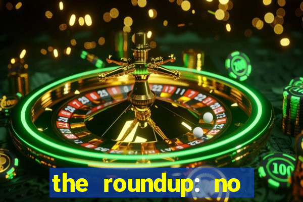 the roundup: no way out dublado download